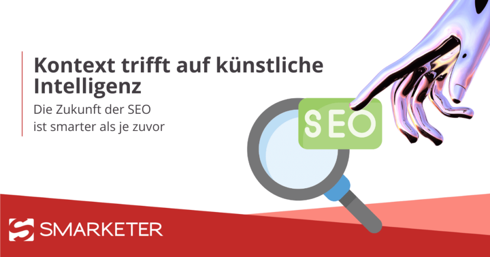 Kontext trifft auf KI: Die Zukunft der SEO ist smarter als je zuvor