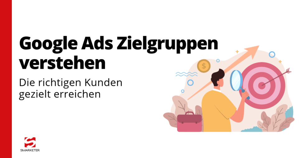 Google Ads Zielgruppen: Die richtigen Kunden erreichen