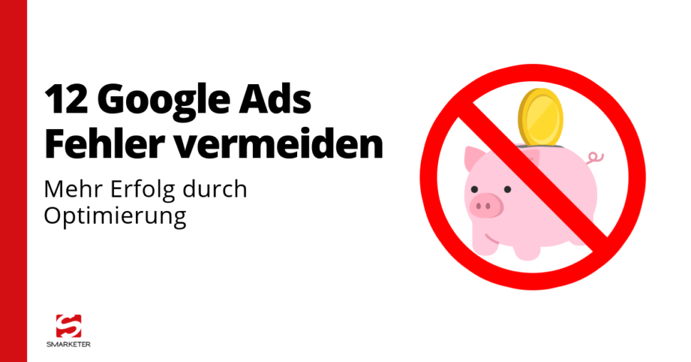 Die 12 häufigsten Google Ads Fehler und wie Sie diese vermeiden