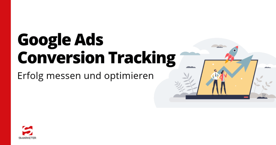 Google Ads Conversion Tracking: Der ultimative Guide