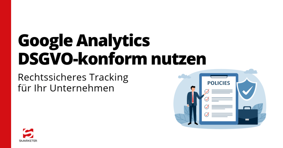 Google Analytics DSGVO-konform nutzen: So schützen Sie Ihr Unternehmen vor rechtlichen Risiken
